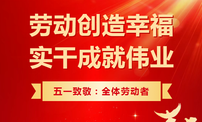 五一勞動節｜匠心鑄就夢想，勞動創造未來